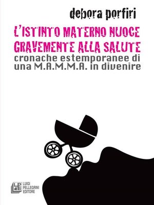 cover image of L'istinto materno nuoce gravente alla salute. Cronache estemporanee di una M.A.M.M.A. in divenire